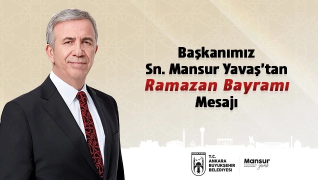ANKARA BÜYÜKŞEHİR BELEDİYE BAŞKANI MANSUR YAVAŞ’IN RAMAZAN BAYRAMI MESAJI